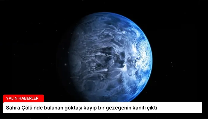 Sahra Çölü’nde bulunan göktaşı kayıp bir gezegenin kanıtı çıktı