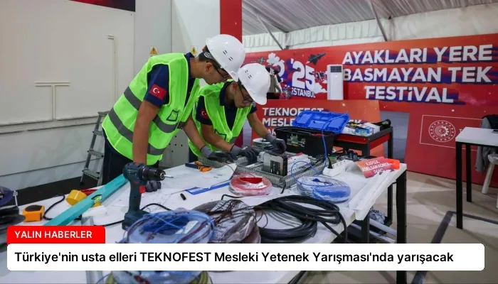 Türkiye’nin usta elleri TEKNOFEST Mesleki Yetenek Yarışması’nda yarışacak