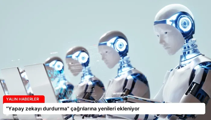 “Yapay zekayı durdurma” çağrılarına yenileri ekleniyor