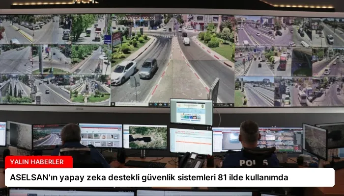 ASELSAN’ın yapay zeka destekli güvenlik sistemleri 81 ilde kullanımda