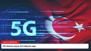 5G abone sayısı 43 milyonu aştı