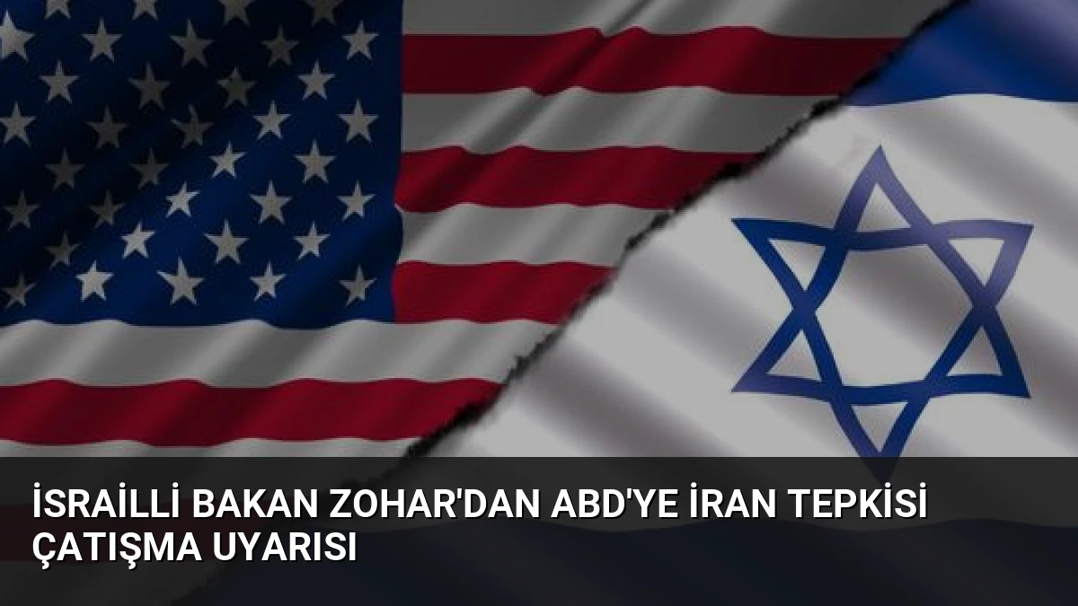 İsrailli Bakan Zohar’dan ABD’ye İran Tepkisi Çatışma Uyarısı