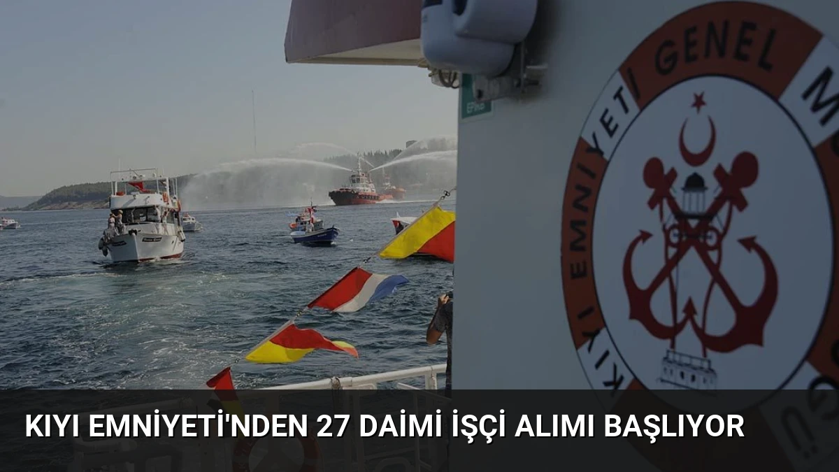 Kıyı Emniyeti’nden 27 Daimi İşçi Alımı Başlıyor