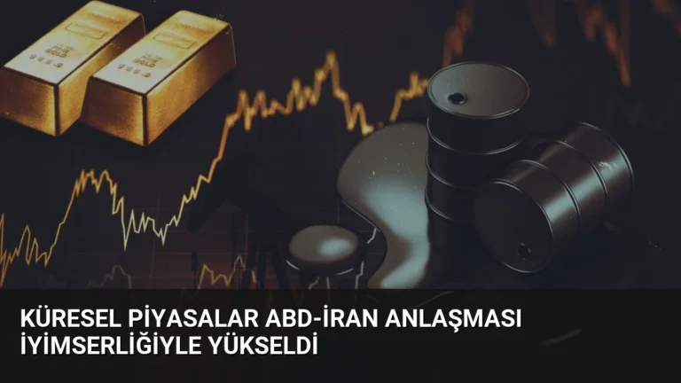 Küresel Piyasalar ABD-İran Anlaşması İyimserliğiyle Yükseldi