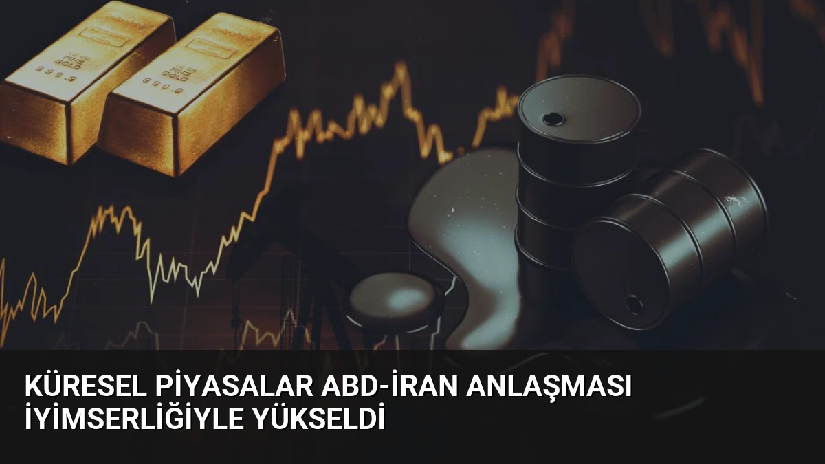 Küresel Piyasalar ABD-İran Anlaşması İyimserliğiyle Yükseldi