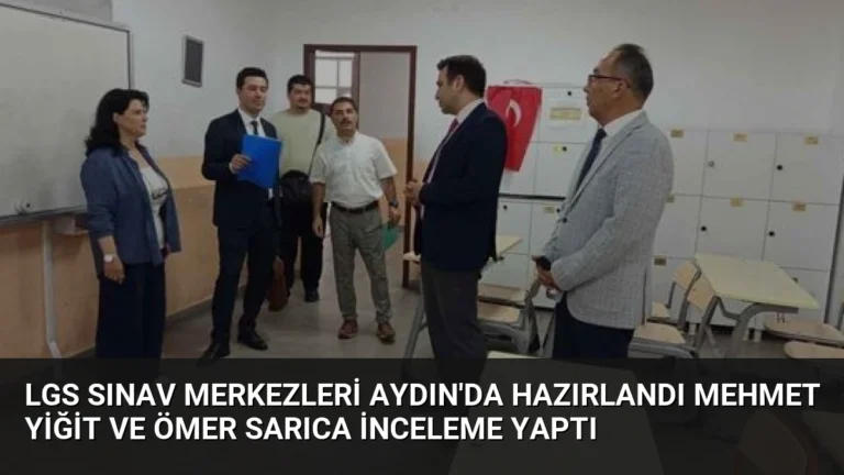 LGS Sınav Merkezleri Aydın’da Hazırlandı Mehmet Yiğit ve Ömer Sarıca İnceleme Yaptı