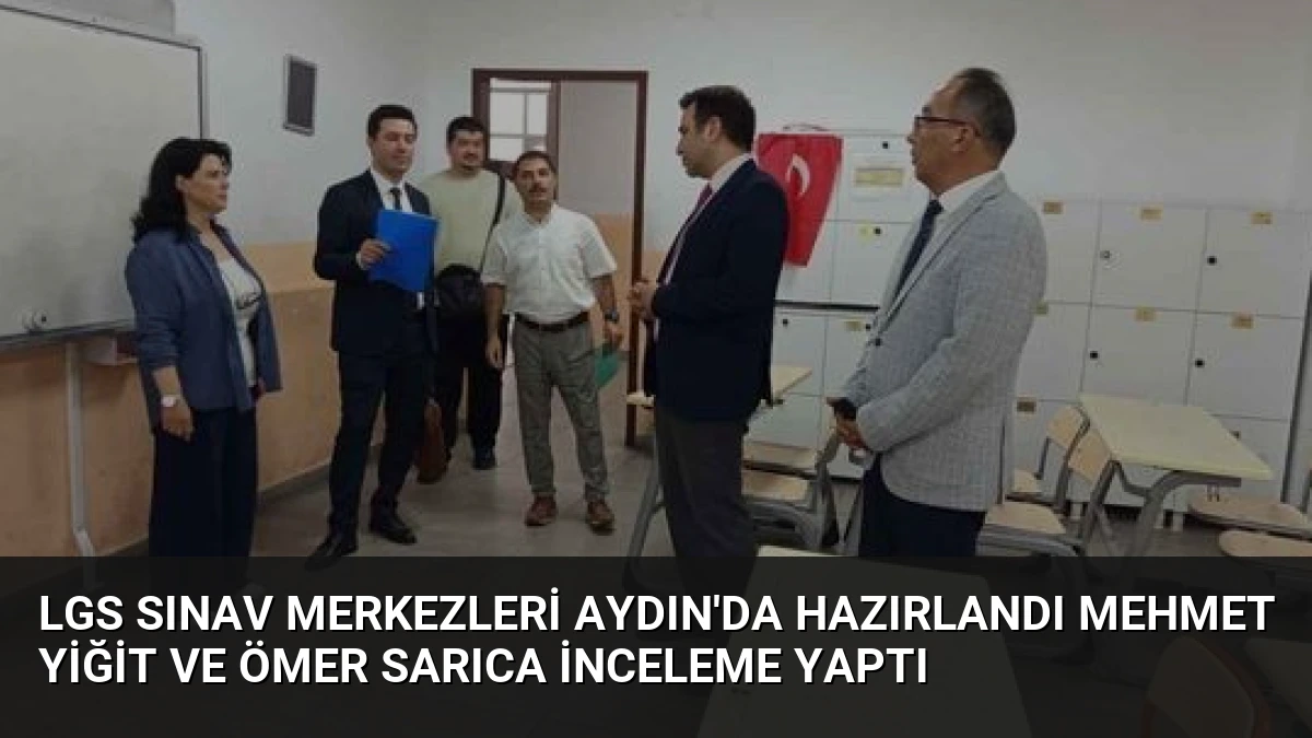 LGS Sınav Merkezleri Aydın’da Hazırlandı Mehmet Yiğit ve Ömer Sarıca İnceleme Yaptı