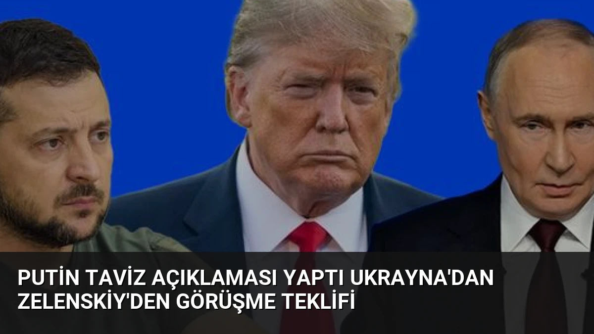 Putin Taviz Açıklaması Yaptı Ukrayna’dan Zelenskiy’den Görüşme Teklifi