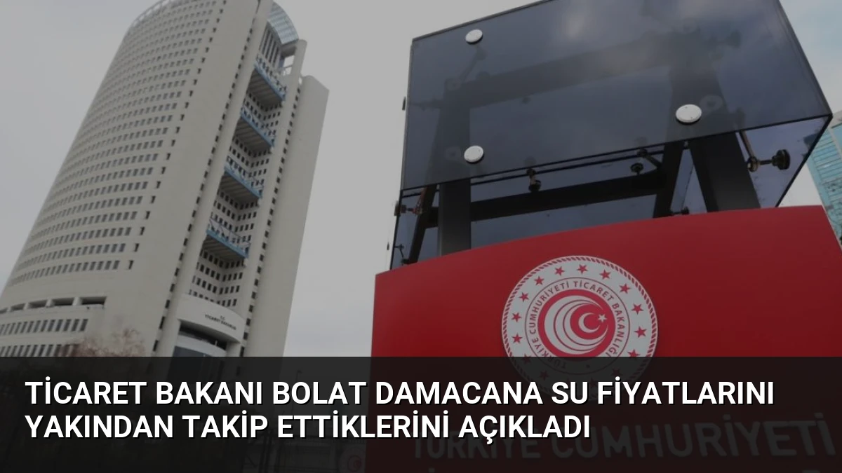 Ticaret Bakanı Bolat Damacana Su Fiyatlarını Yakından Takip Ettiklerini Açıkladı