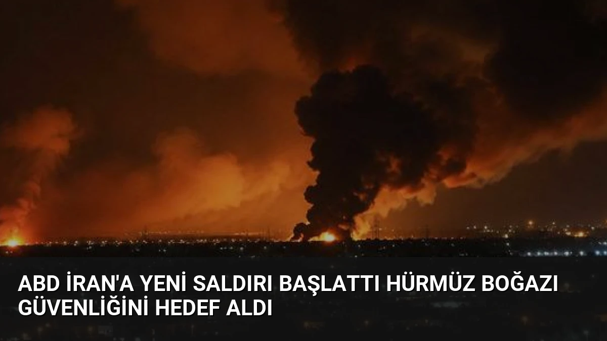 ABD İran’a Yeni Saldırı Başlattı Hürmüz Boğazı Güvenliğini Hedef Aldı