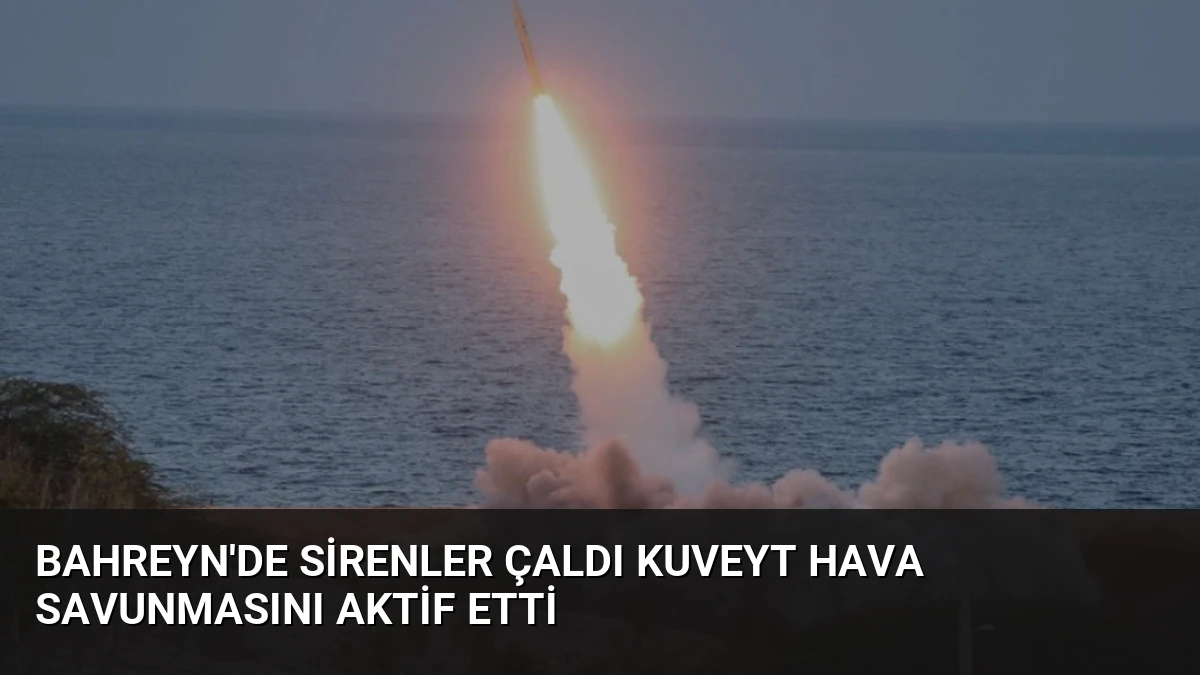 Bahreyn’de Sirenler Çaldı Kuveyt Hava Savunmasını Aktif Etti