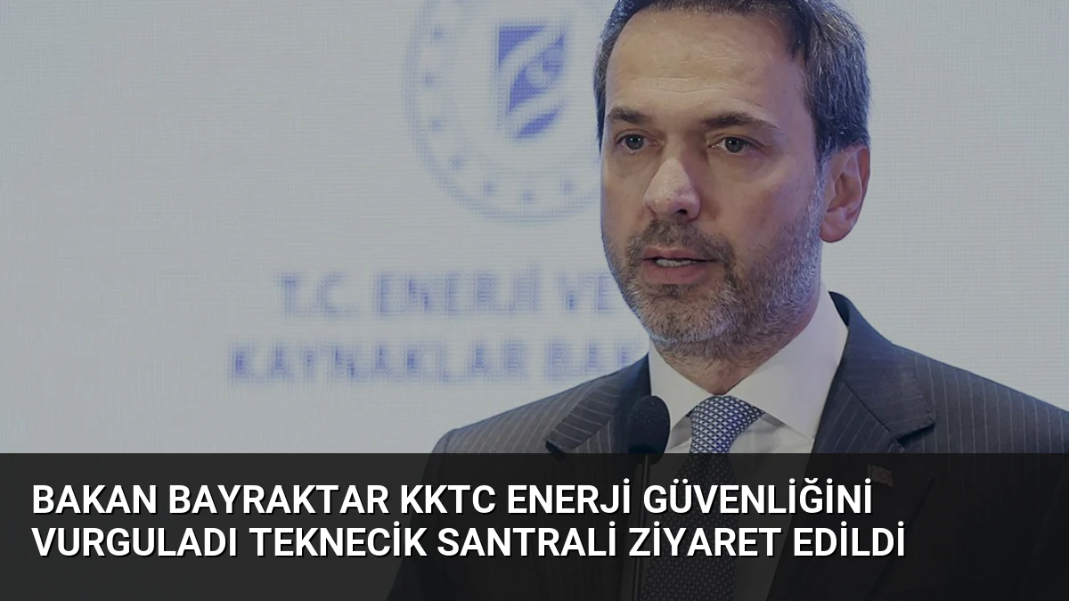 Bakan Bayraktar KKTC Enerji Güvenliğini Vurguladı Teknecik Santrali Ziyaret Edildi