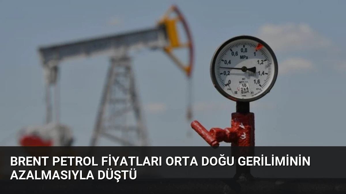 Brent Petrol Fiyatları Orta Doğu Geriliminin Azalmasıyla Düştü