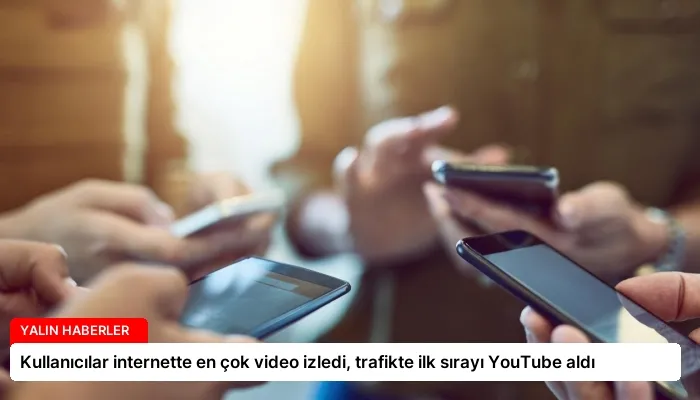 Kullanıcılar internette en çok video izledi, trafikte ilk sırayı YouTube aldı
