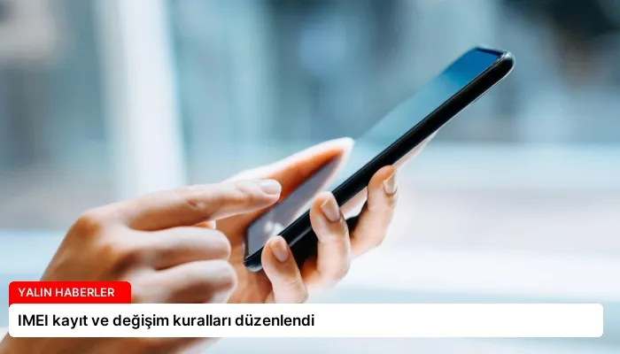 IMEI kayıt ve değişim kuralları düzenlendi