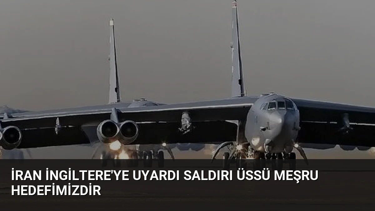 İran İngiltere’ye Uyardı Saldırı Üssü Meşru Hedefimizdir