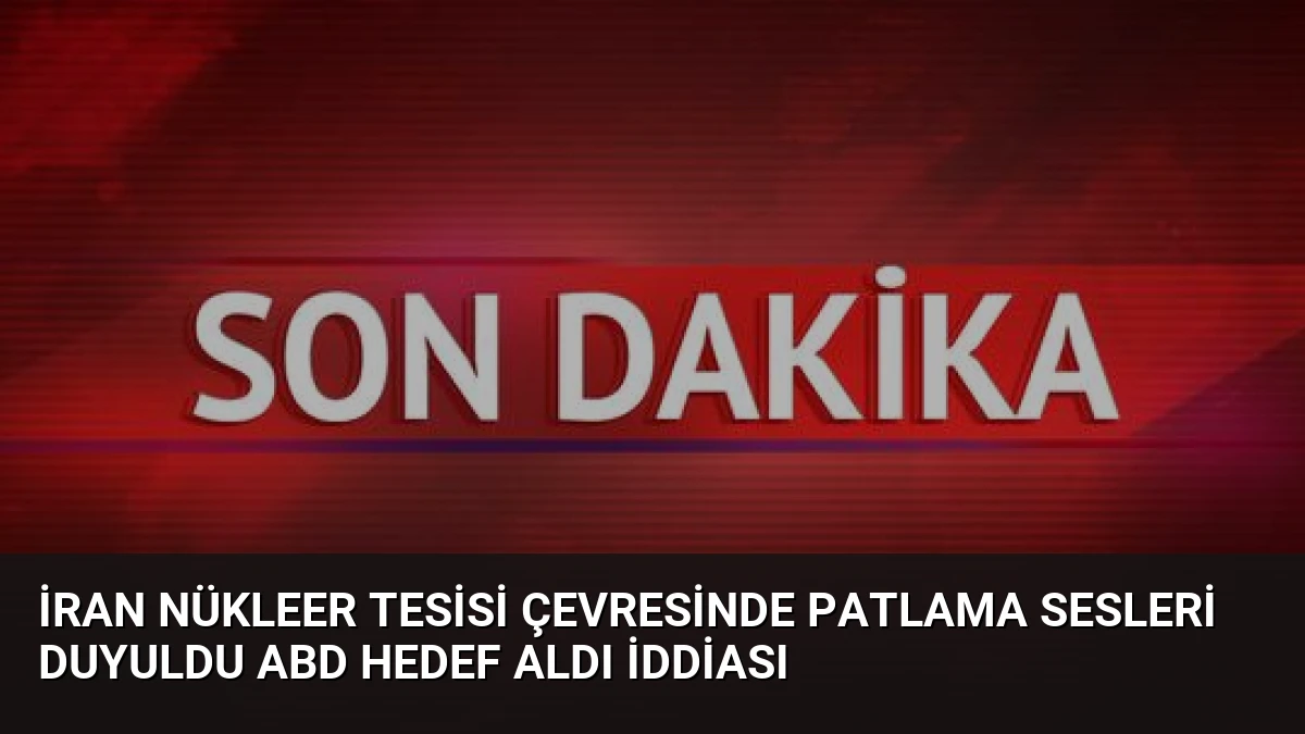 İran Nükleer Tesisi Çevresinde Patlama Sesleri Duyuldu ABD Hedef Aldı İddiası