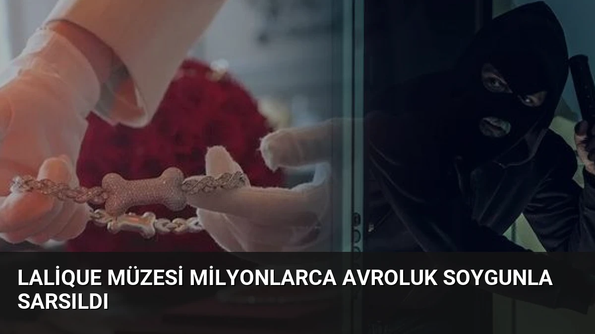 Lalique Müzesi Milyonlarca Avroluk Soygunla Sarsıldı