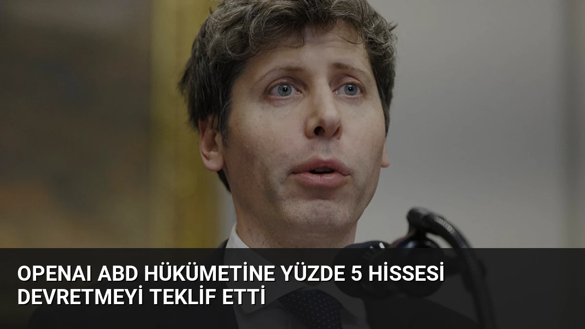 OpenAI ABD Hükümetine Yüzde 5 Hissesi Devretmeyi Teklif Etti