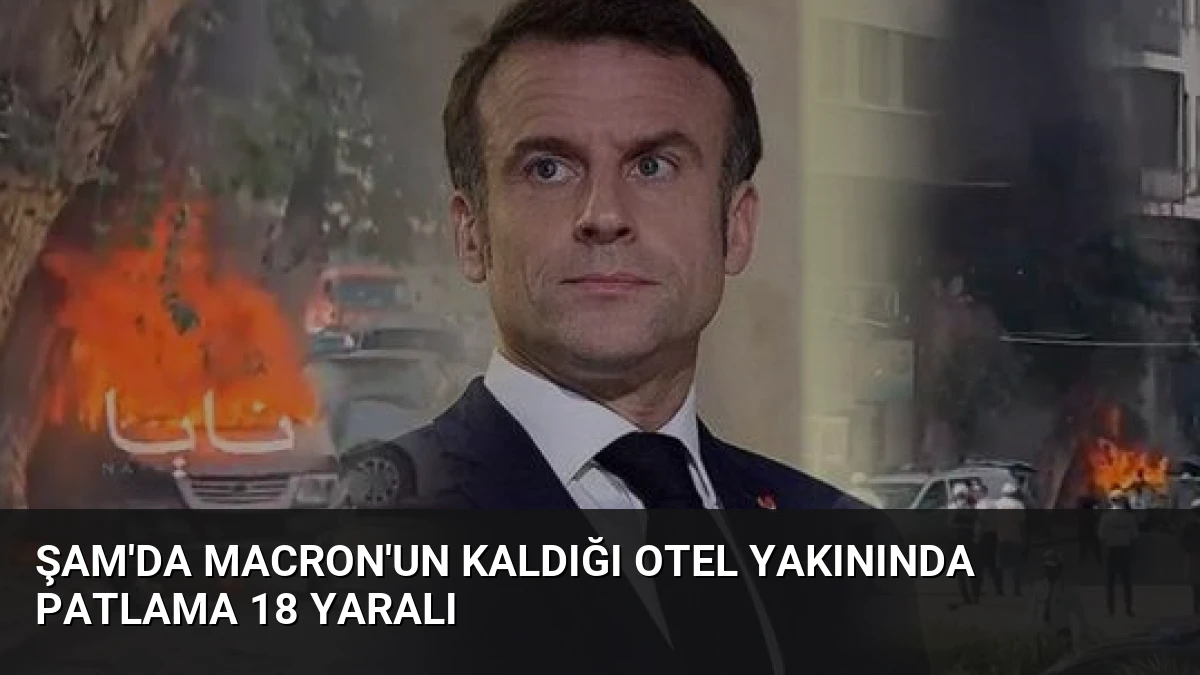 Şam’da Macron’un Kaldığı Otel Yakınında Patlama 18 Yaralı