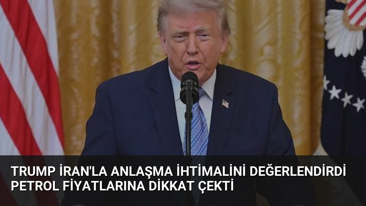 Trump İran’la Anlaşma İhtimalini Değerlendirdi Petrol Fiyatlarına Dikkat Çekti