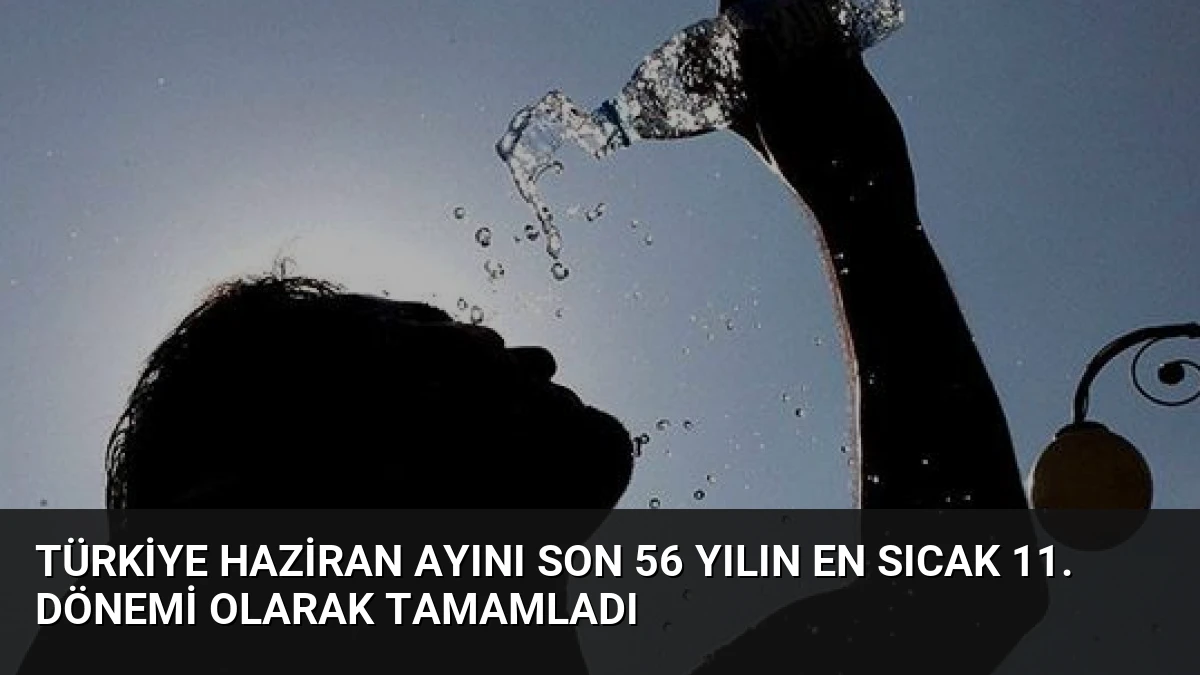 Türkiye Haziran Ayını Son 56 Yılın En Sıcak 11. Dönemi Olarak Tamamladı