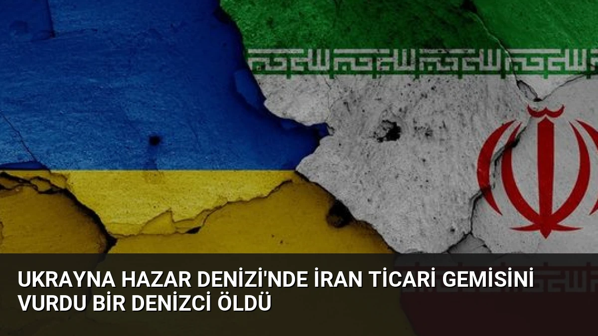 Ukrayna Hazar Denizi’nde İran Ticari Gemisini Vurdu Bir Denizci Öldü