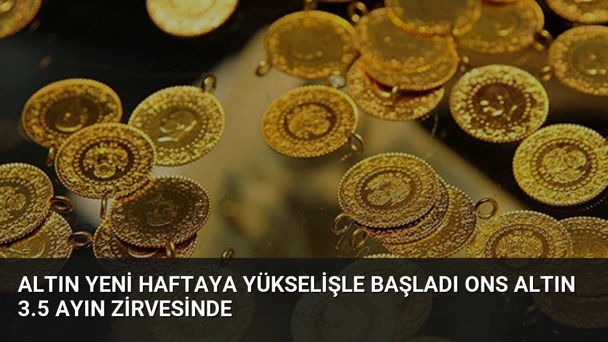 Altın Yeni Haftaya Yükselişle Başladı Ons Altın 3.5 Ayın Zirvesinde