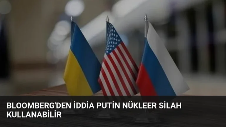 Bloomberg’den İddia Putin Nükleer Silah Kullanabilir