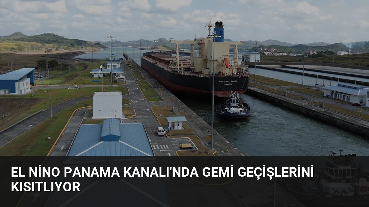El Nino Panama Kanalı’nda Gemi Geçişlerini Kısıtlıyor