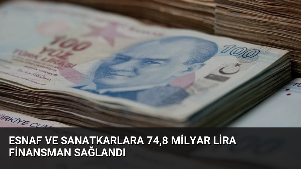 Esnaf ve Sanatkarlara 74,8 Milyar Lira Finansman Sağlandı