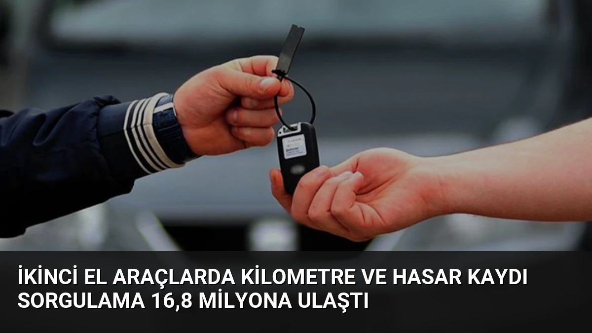 İkinci El Araçlarda Kilometre ve Hasar Kaydı Sorgulama 16,8 Milyona Ulaştı