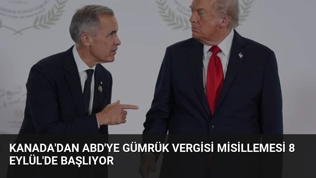 Kanada’dan ABD’ye Gümrük Vergisi Misillemesi 8 Eylül’de Başlıyor