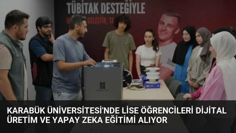 Karabük Üniversitesi’nde Lise Öğrencileri Dijital Üretim ve Yapay Zeka Eğitimi Alıyor