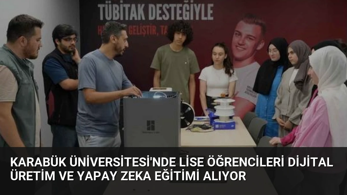 Karabük Üniversitesi’nde Lise Öğrencileri Dijital Üretim ve Yapay Zeka Eğitimi Alıyor
