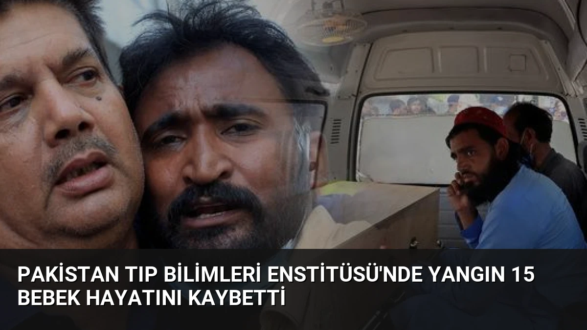 Pakistan Tıp Bilimleri Enstitüsü’nde Yangın 15 Bebek Hayatını Kaybetti
