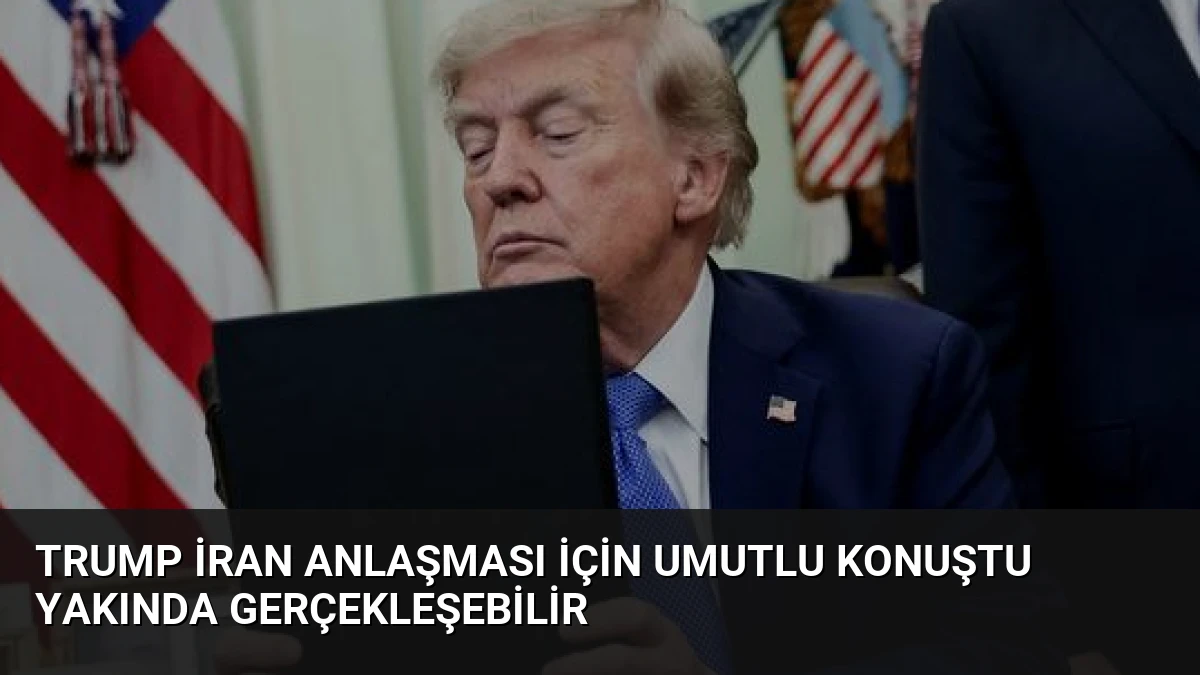 Trump İran Anlaşması İçin Umutlu Konuştu Yakında Gerçekleşebilir