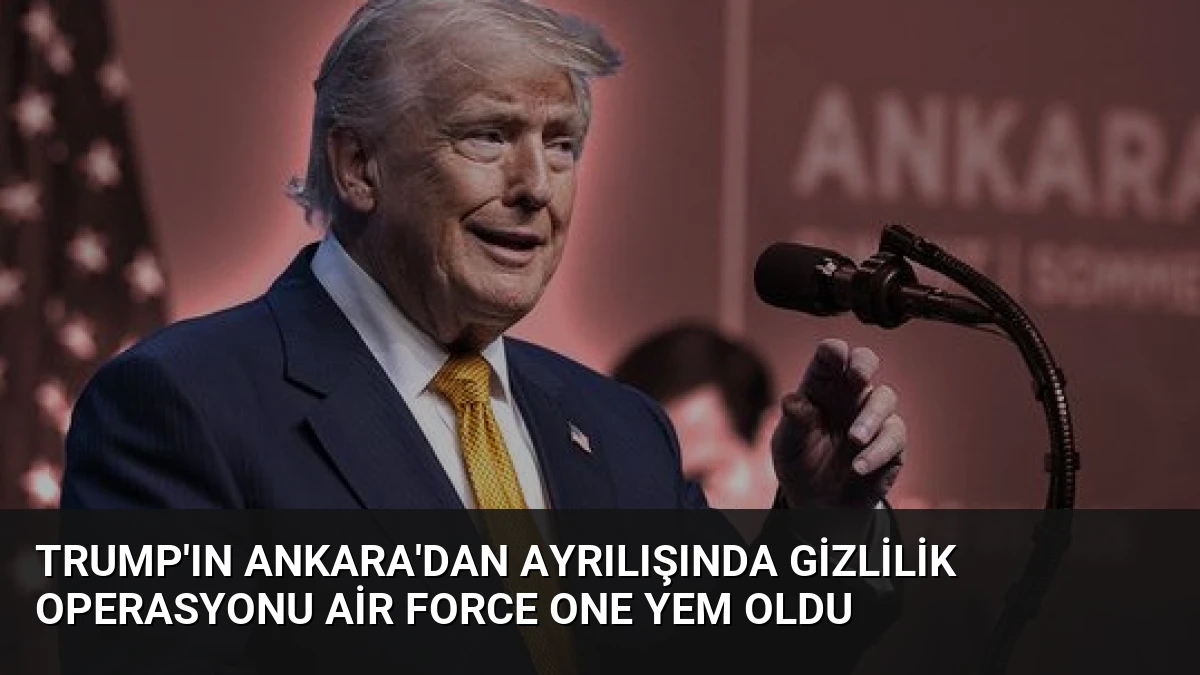 Trump’ın Ankara’dan Ayrılışında Gizlilik Operasyonu Air Force One Yem Oldu