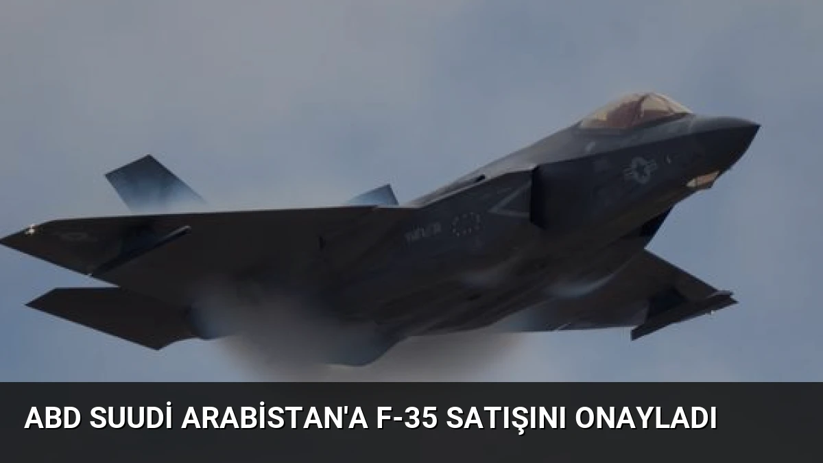 ABD Suudi Arabistan’a F-35 Satışını Onayladı