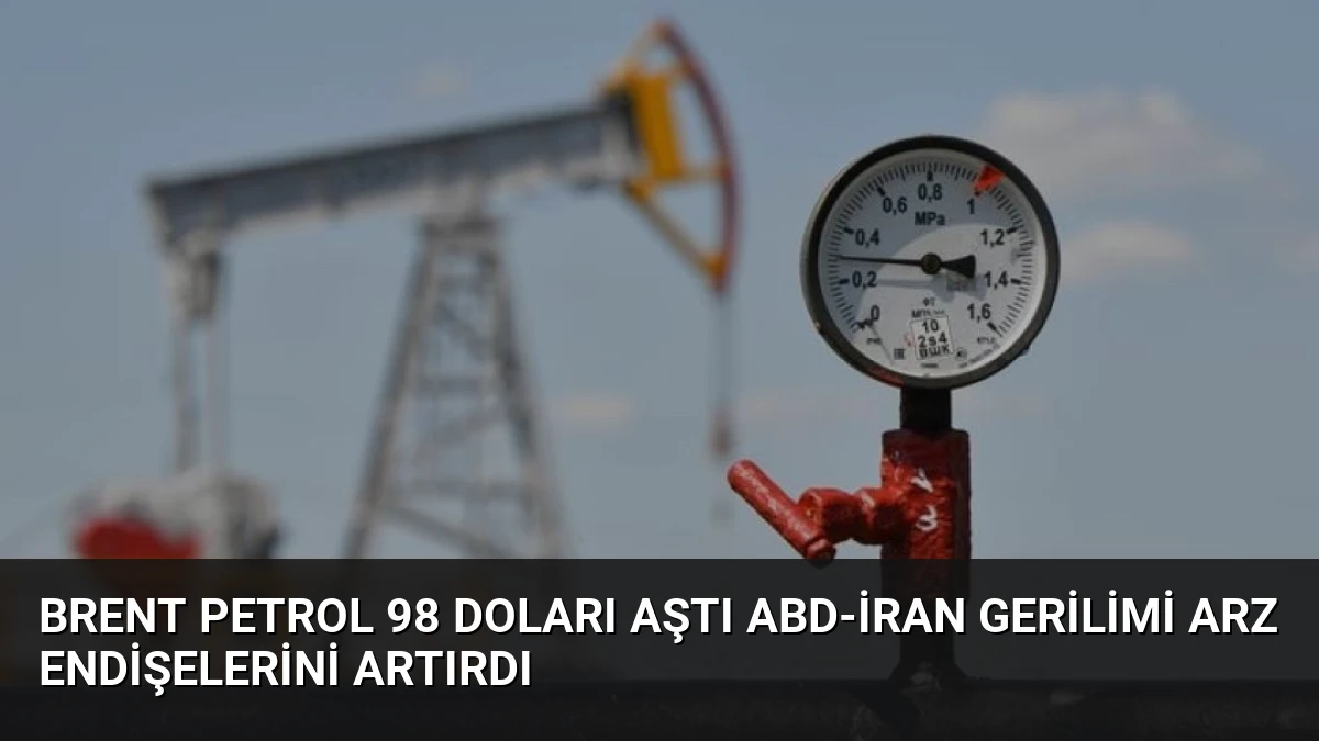 Brent Petrol 98 Doları Aştı ABD-İran Gerilimi Arz Endişelerini Artırdı
