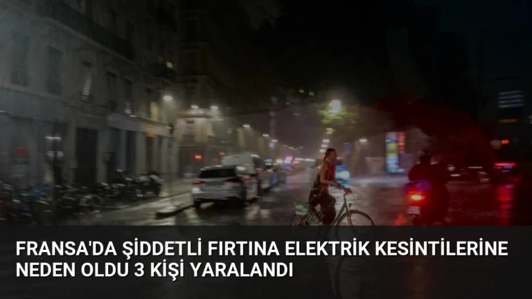 Fransa’da Şiddetli Fırtına Elektrik Kesintilerine Neden Oldu 3 Kişi Yaralandı
