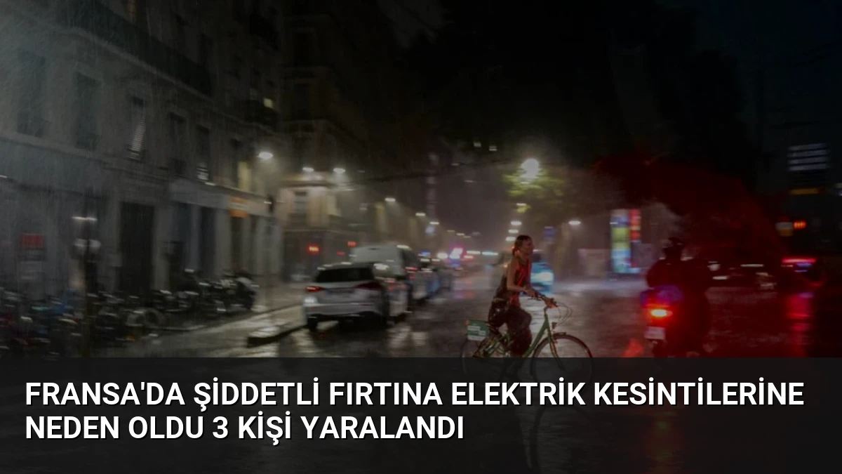 Fransa’da Şiddetli Fırtına Elektrik Kesintilerine Neden Oldu 3 Kişi Yaralandı