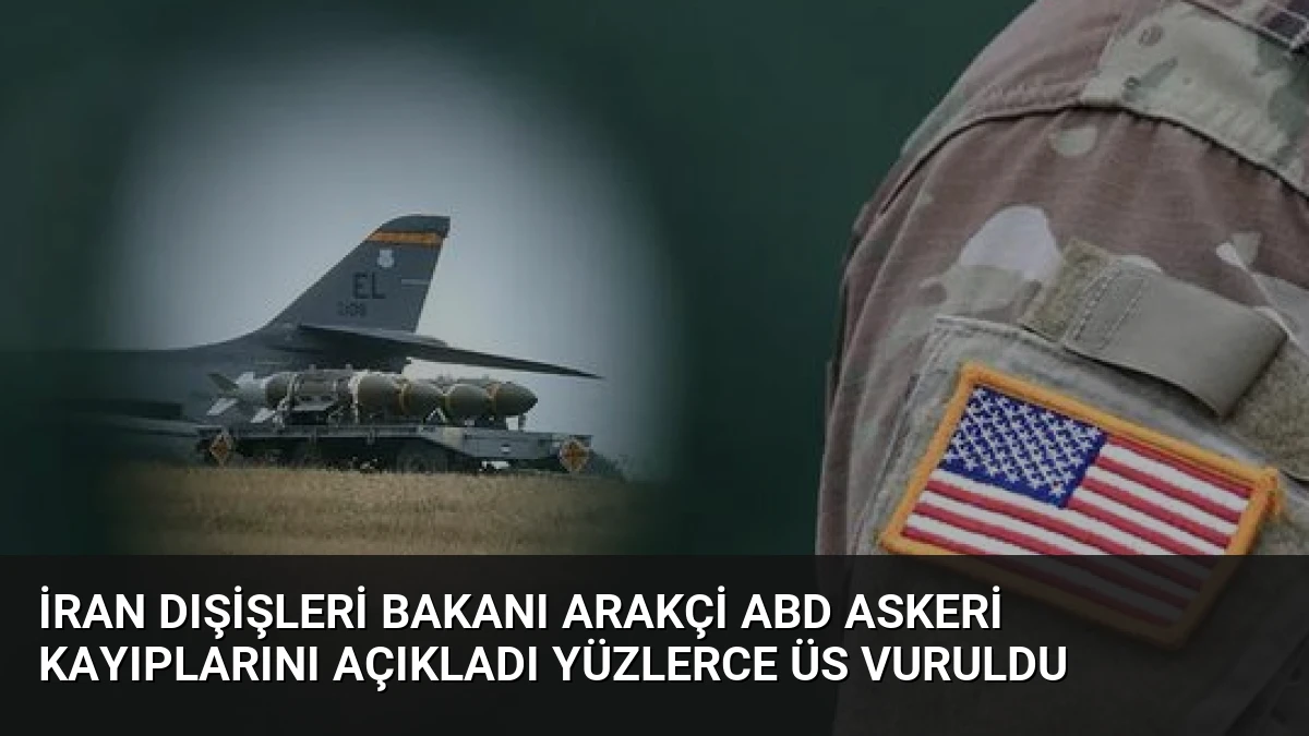 İran Dışişleri Bakanı Arakçi ABD Askeri Kayıplarını Açıkladı Yüzlerce Üs Vuruldu