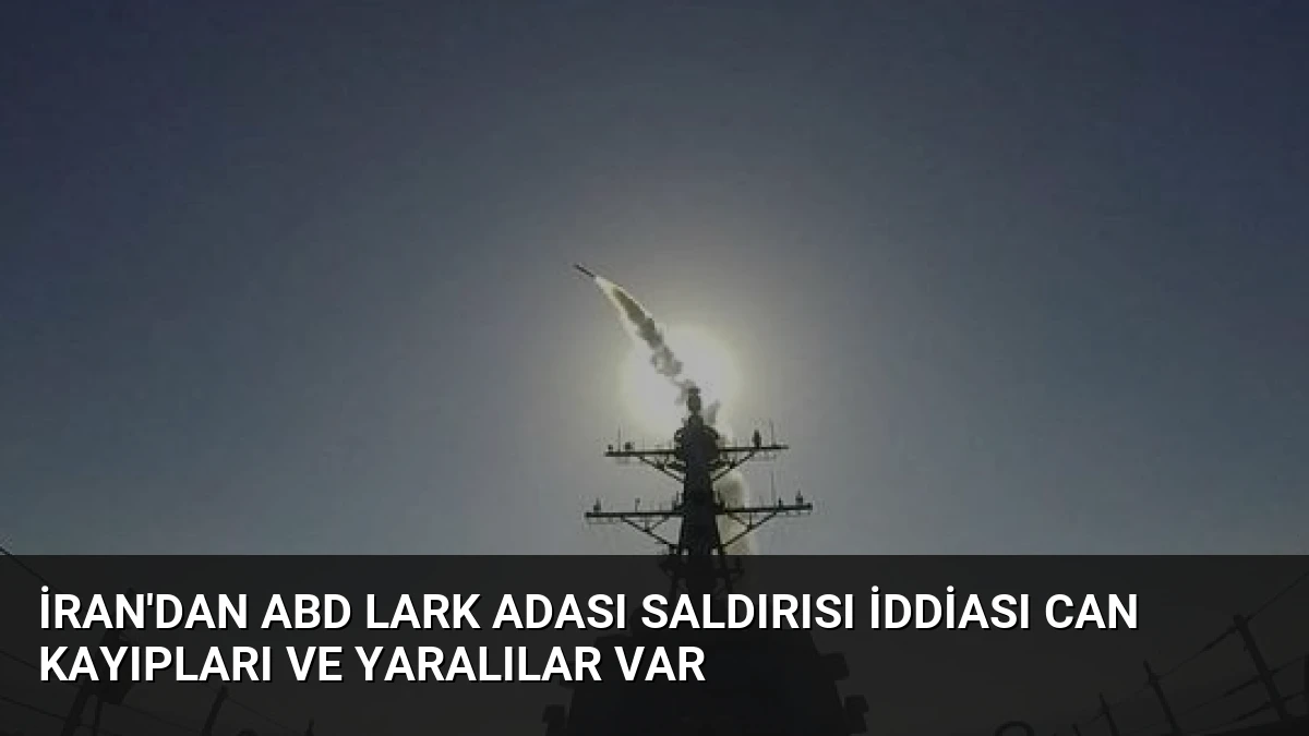 İran’dan ABD Lark Adası Saldırısı İddiası Can Kayıpları ve Yaralılar Var