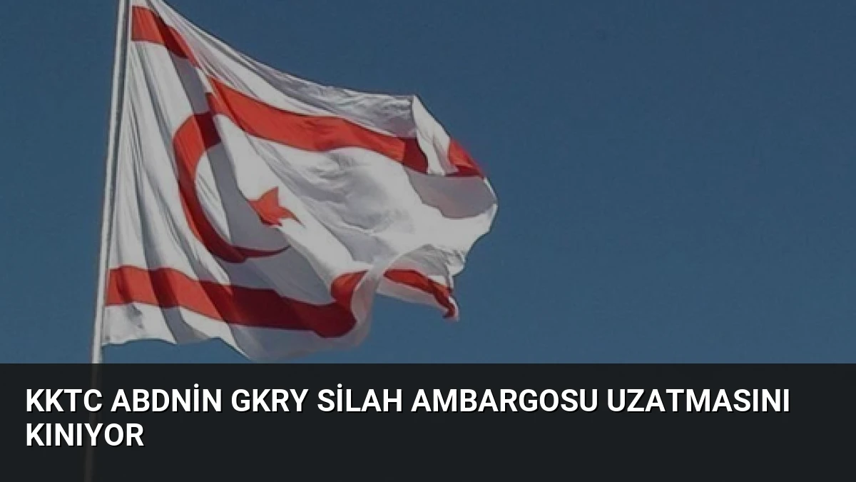 KKTC ABDnin GKRY Silah Ambargosu Uzatmasını Kınıyor