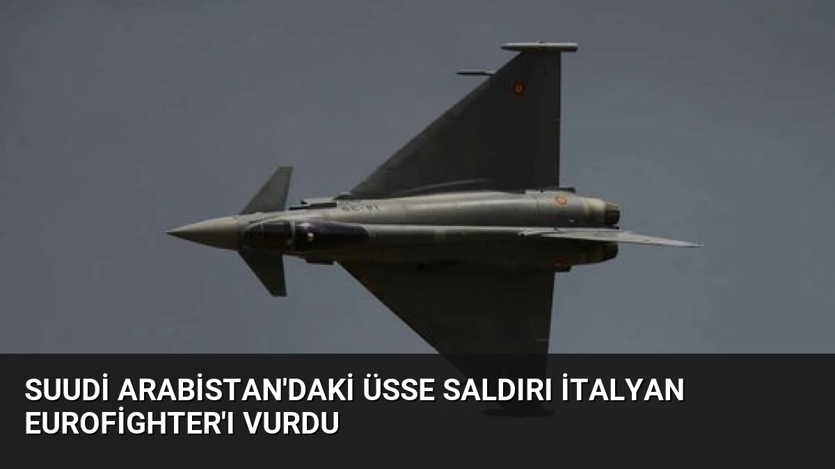 Suudi Arabistan’daki Üsse Saldırı İtalyan Eurofighter’ı Vurdu