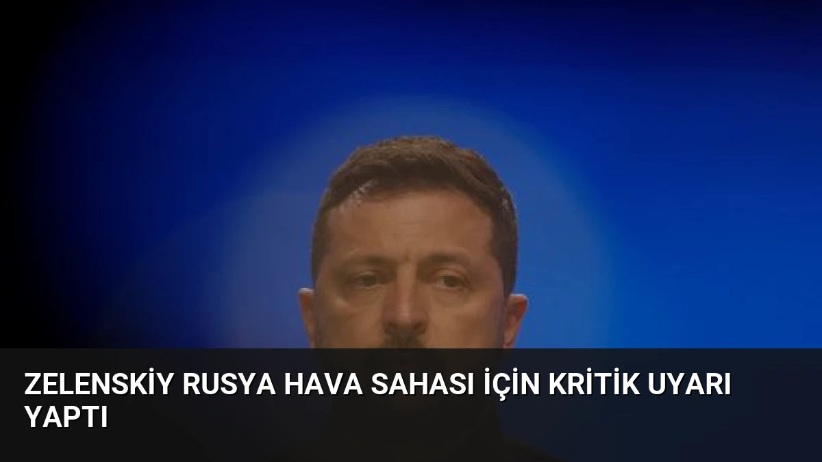 Zelenskiy Rusya Hava Sahası İçin Kritik Uyarı Yaptı