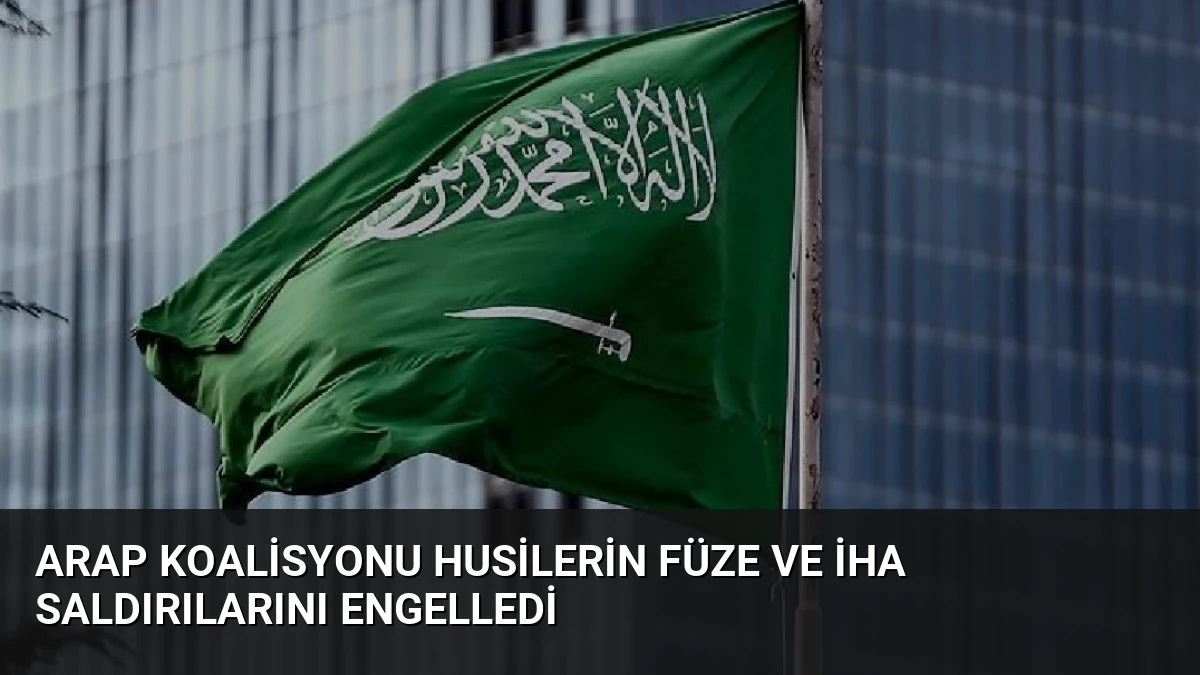 Arap Koalisyonu Husilerin Füze ve İHA Saldırılarını Engelledi