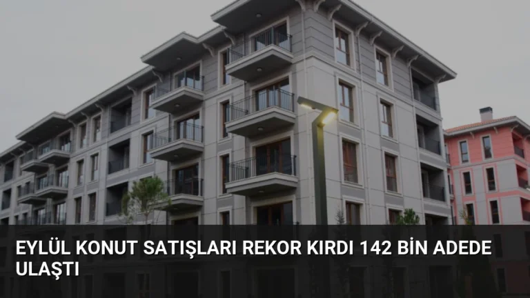 Eylül Konut Satışları Rekor Kırdı 142 Bin Adede Ulaştı