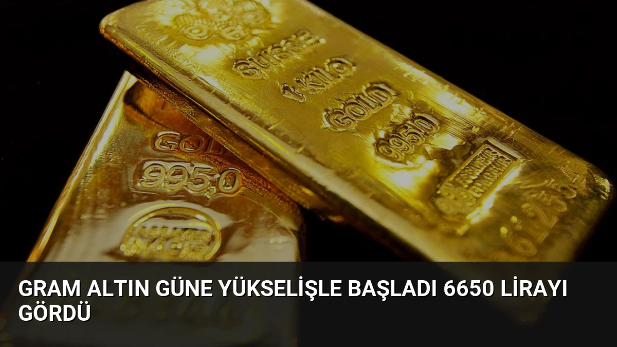Gram Altın Güne Yükselişle Başladı 6650 Lirayı Gördü